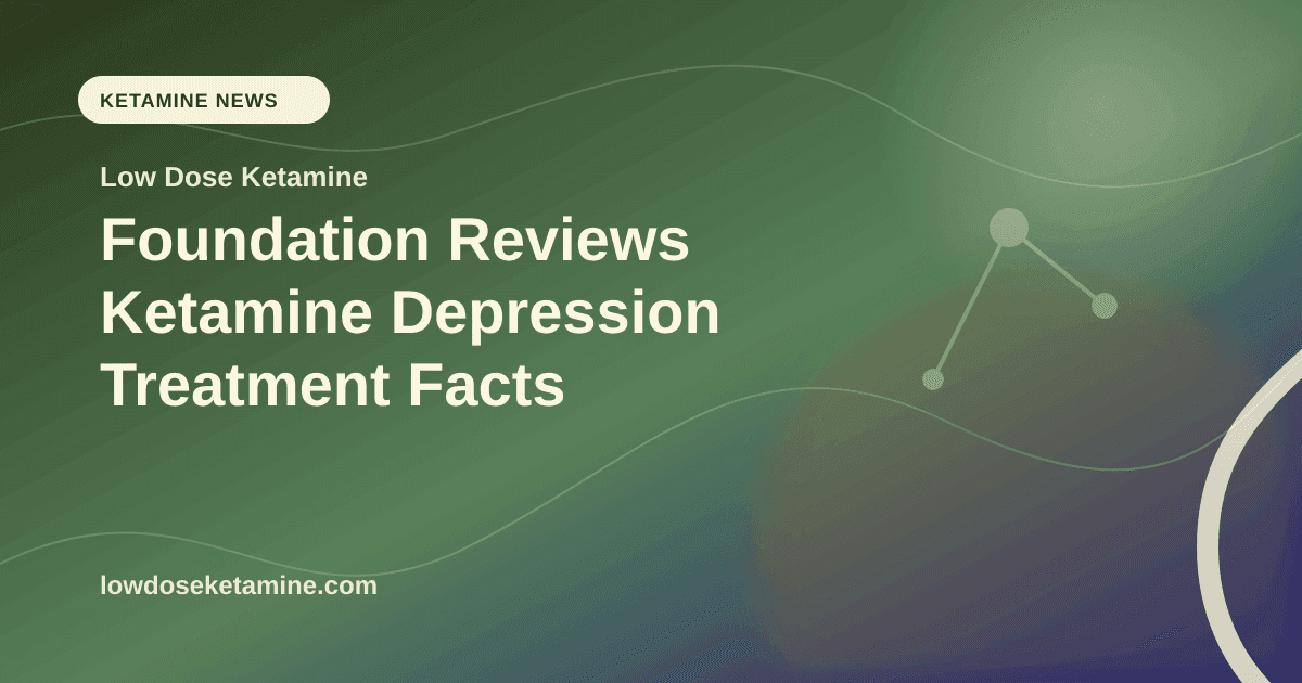 Foundation Reviews Ketamine Depression Treatment Facts article visual for Low Dose Ketamine