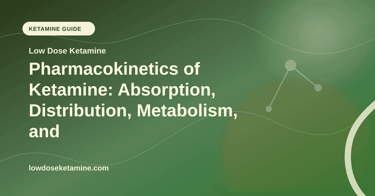 Pharmacokinetics of Ketamine: Absorption, Distribution, Metabolism, and Elimination article visual for Low Dose Ketamine