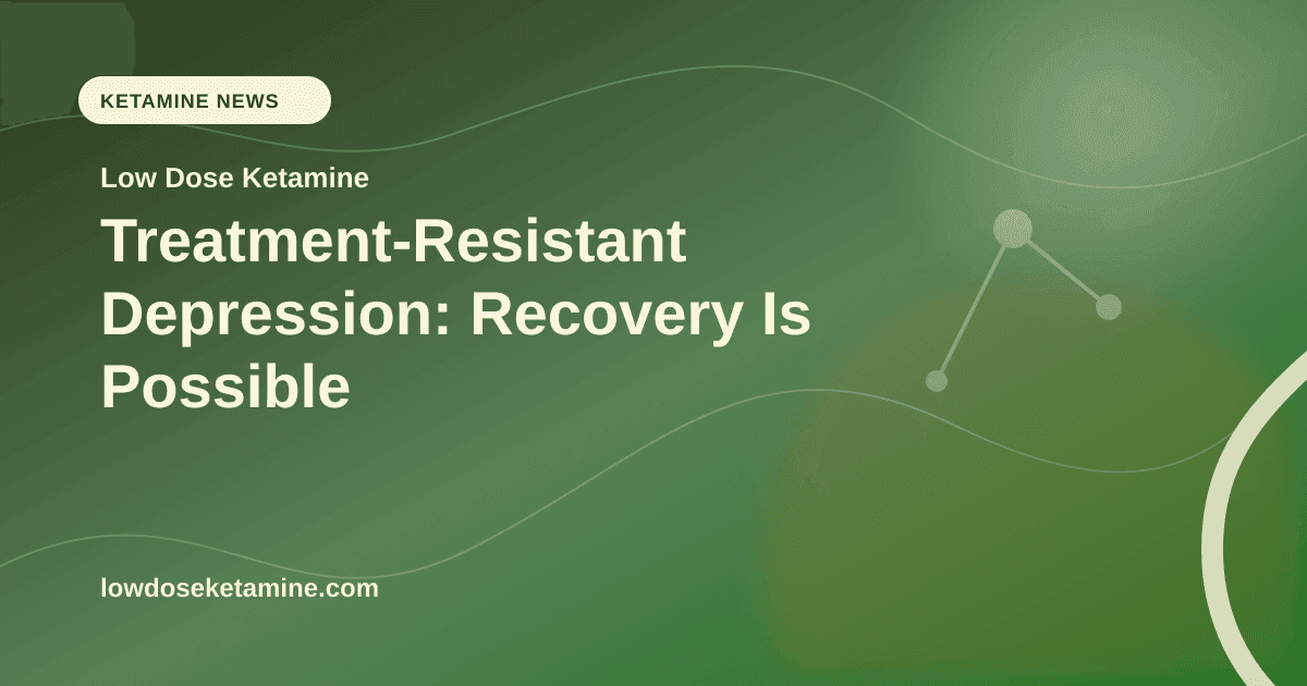 Treatment-Resistant Depression: Recovery Is Possible article visual for Low Dose Ketamine