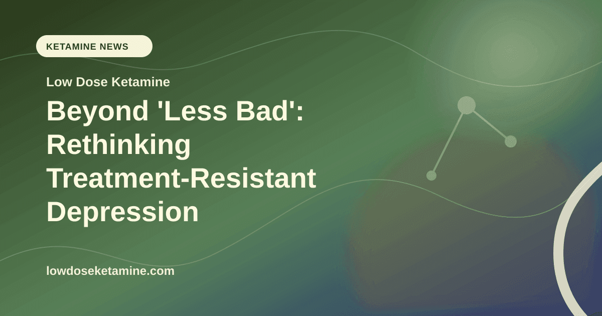 Beyond 'Less Bad': Rethinking Treatment-Resistant Depression article visual for Low Dose Ketamine