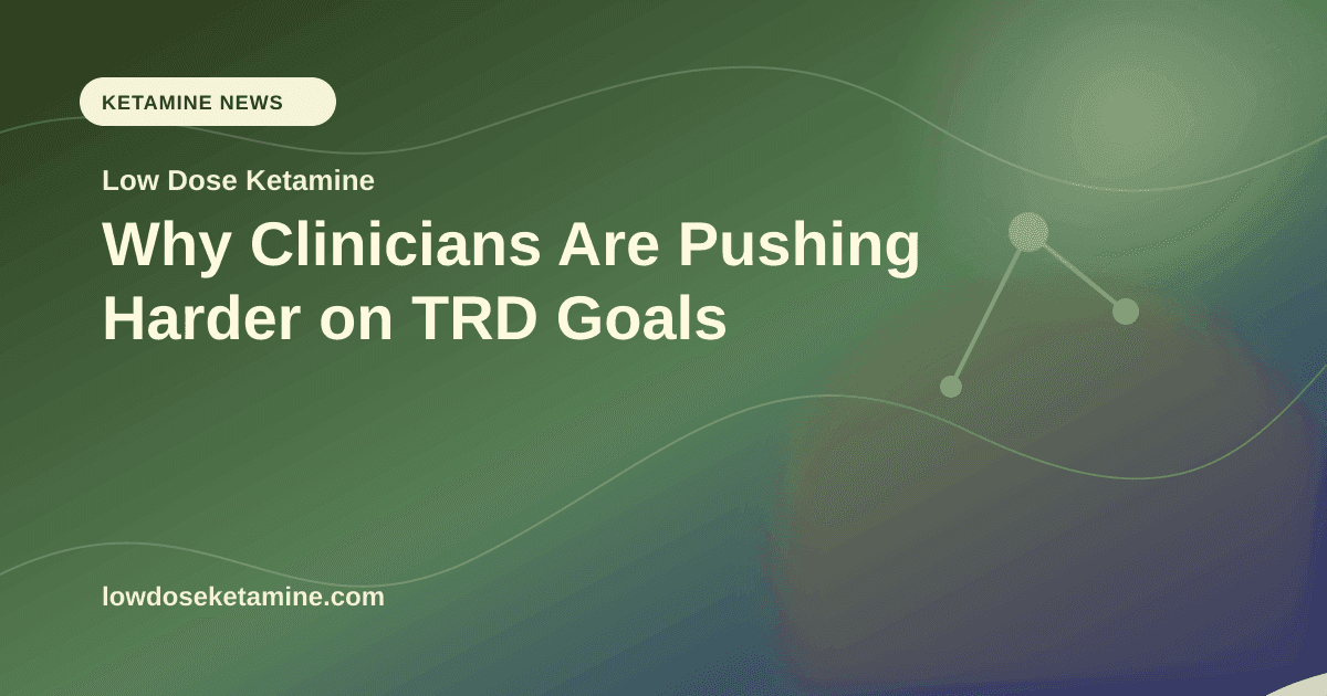 Why Clinicians Are Pushing Harder on TRD Goals article visual for Low Dose Ketamine